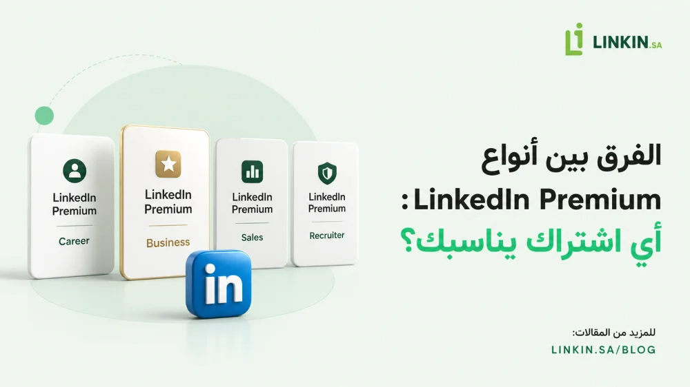 الفرق بين أنواع LinkedIn Premium: أي اشتراك يناسبك؟