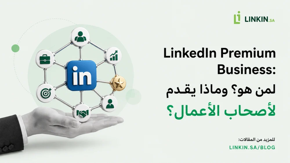 LinkedIn Premium Business: لمن هو؟ وماذا يقدم لأصحاب الأعمال؟